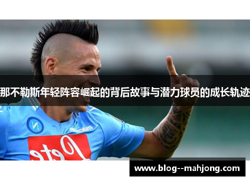 那不勒斯年轻阵容崛起的背后故事与潜力球员的成长轨迹