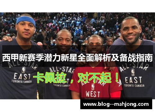 西甲新赛季潜力新星全面解析及备战指南