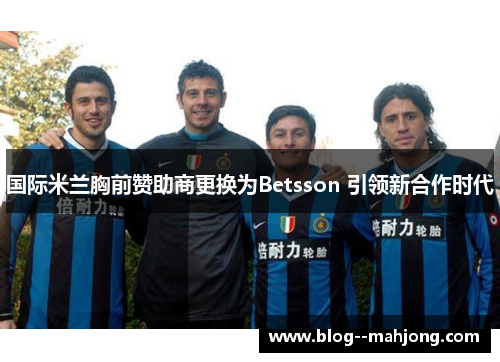 国际米兰胸前赞助商更换为Betsson 引领新合作时代