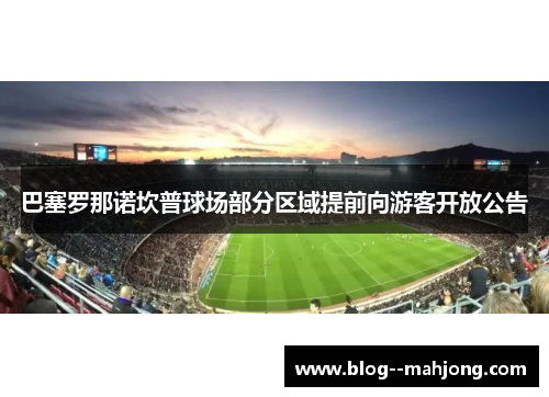 巴塞罗那诺坎普球场部分区域提前向游客开放公告